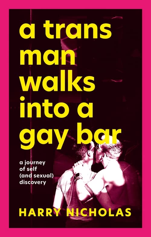 A Trans Man Walks Into a Gay Bar: A Journey of Self (and Sexual) Discovery by Nicholas, Harry