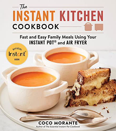 The Instant Kitchen Cookbook: Fast and Easy Family Meals Using Your Instant Pot and Air Fryer -- Coco Morante, Paperback