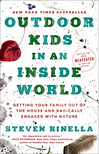 Outdoor Kids in an Inside World: Getting Your Family Out of the House and Radically Engaged with Nature -- Steven Rinella, Paperback