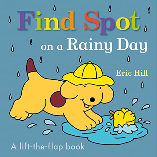 Find Spot on a Rainy Day: A Lift-The-Flap Book -- Eric Hill, Board Book