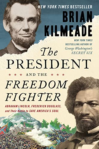 The President and the Freedom Fighter: Abraham Lincoln, Frederick Douglass, and Their Battle to Save America's Soul -- Brian Kilmeade - Hardcover