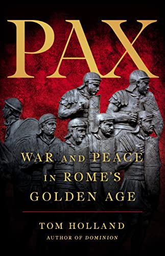 Pax: War and Peace in Rome's Golden Age -- Tom Holland, Hardcover