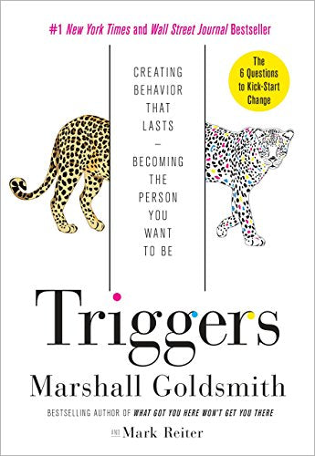 Triggers: Creating Behavior That Lasts--Becoming the Person You Want to Be -- Marshall Goldsmith, Hardcover