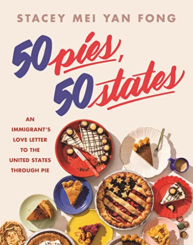 50 Pies, 50 States: An Immigrant's Love Letter to the United States Through Pie -- Stacey Mei Yan Fong, Hardcover