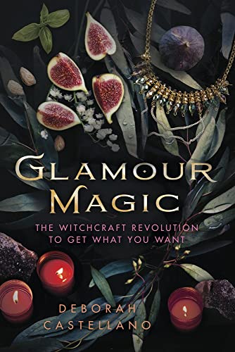 Glamour Magic: The Witchcraft Revolution to Get What You Want -- Deborah Castellano, Paperback