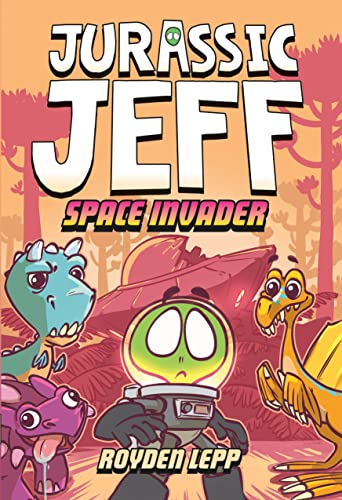 Jurassic Jeff: Space Invader (Jurassic Jeff Book 1): (A Graphic Novel) -- Royden Lepp, Hardcover