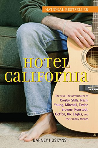 Hotel California: The True-Life Adventures of Crosby, Stills, Nash, Young, Mitchell, Taylor, Browne, Ronstadt, Geffen, the Eagles, and T -- Barney Hoskyns - Paperback