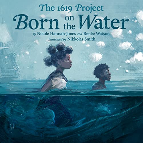 The 1619 Project: Born on the Water -- Nikole Hannah-Jones, Hardcover