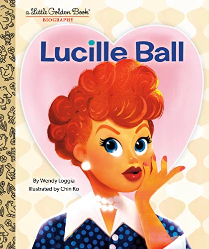 Lucille Ball: A Little Golden Book Biography -- Wendy Loggia, Hardcover