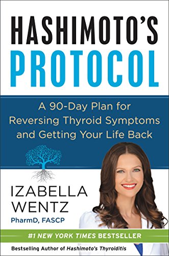 Hashimoto's Protocol: A 90-Day Plan for Reversing Thyroid Symptoms and Getting Your Life Back by Wentz, Izabella