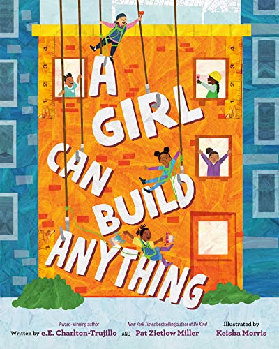A Girl Can Build Anything -- E. E. Charlton-Trujillo, Hardcover