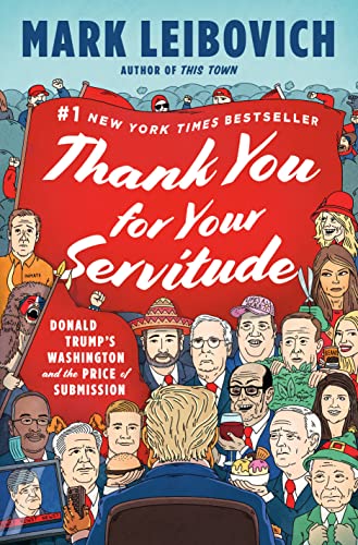 Thank You for Your Servitude: Donald Trump's Washington and the Price of Submission -- Mark Leibovich - Hardcover