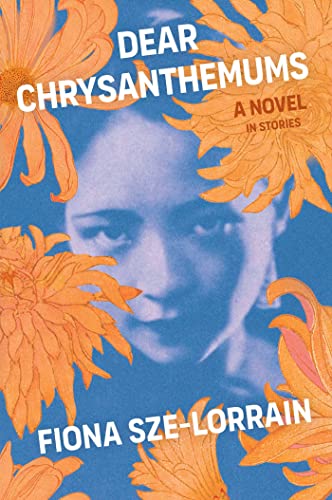 Dear Chrysanthemums: A Novel in Stories by Sze-Lorrain, Fiona