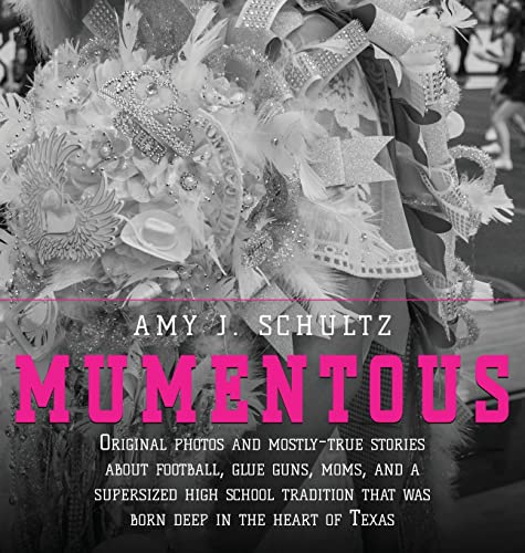 Mumentous: Original Photos And Mostly-True Stories About Football, Glue Guns, Moms, And A Supersized High School Tradition That W by Schultz, Amy J.