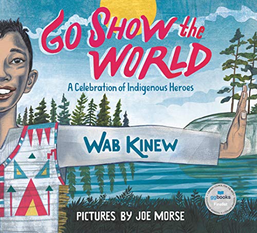 Go Show the World: A Celebration of Indigenous Heroes -- Wab Kinew - Hardcover