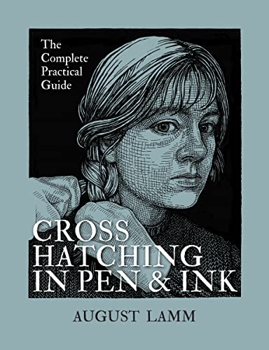 Crosshatching in Pen and Ink: The Complete Practical Guide -- August Lamm, Paperback