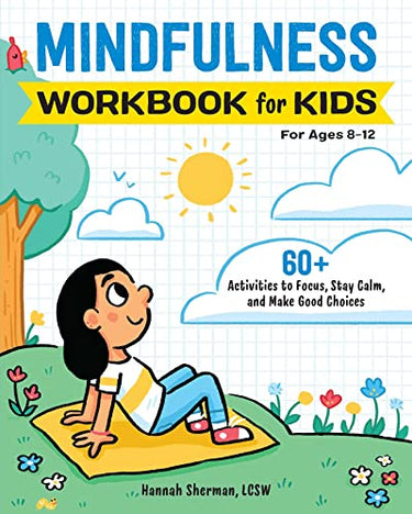 Mindfulness Workbook for Kids: 60+ Activities to Focus, Stay Calm, and Make Good Choices by Sherman, Hannah