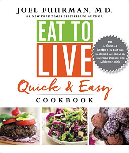 Eat to Live Quick and Easy Cookbook: 131 Delicious Recipes for Fast and Sustained Weight Loss, Reversing Disease, and Lifelong Health -- Joel Fuhrman, Hardcover