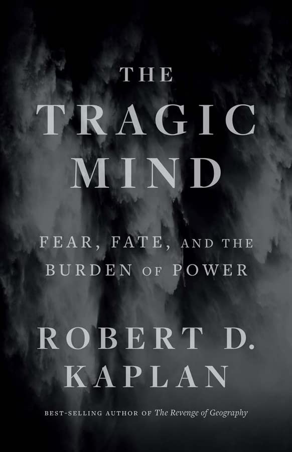The Tragic Mind: Fear, Fate, and the Burden of Power -- Robert D. Kaplan, Hardcover