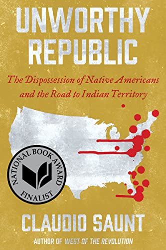 Unworthy Republic: The Dispossession of Native Americans and the Road to Indian Territory -- Claudio Saunt, Paperback