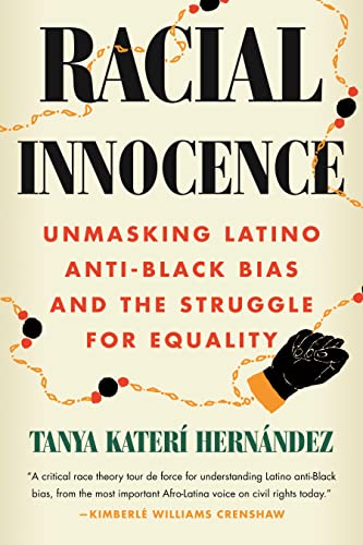 Racial Innocence: Unmasking Latino Anti-Black Bias and the Struggle for Equality -- Tanya Katerí Hernández, Hardcover