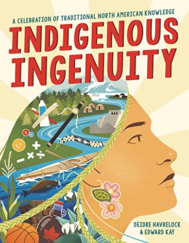 Indigenous Ingenuity: A Celebration of Traditional North American Knowledge -- Deidre Havrelock, Hardcover