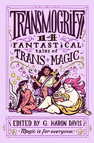 Transmogrify!: 14 Fantastical Tales of Trans Magic -- g. haron davis - Hardcover