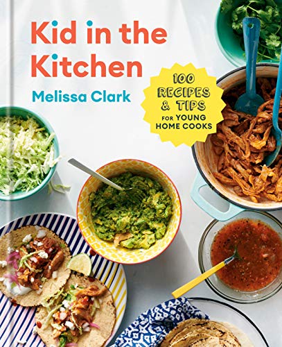 Kid in the Kitchen: 100 Recipes and Tips for Young Home Cooks: A Cookbook -- Melissa Clark, Hardcover