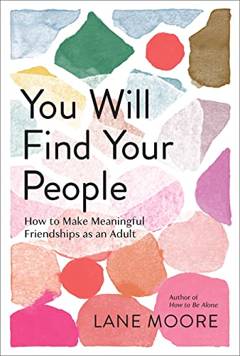 You Will Find Your People: How to Make Meaningful Friendships as an Adult by Moore, Lane