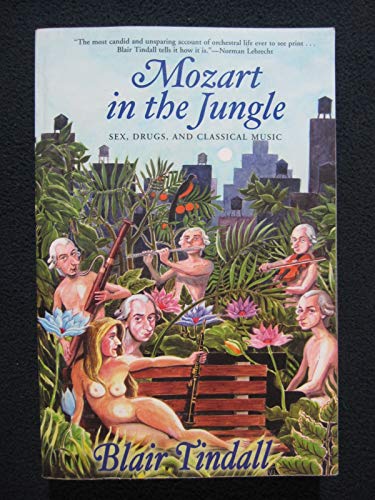 Mozart in the Jungle: Sex, Drugs, and Classical Music by Tindall, Blair