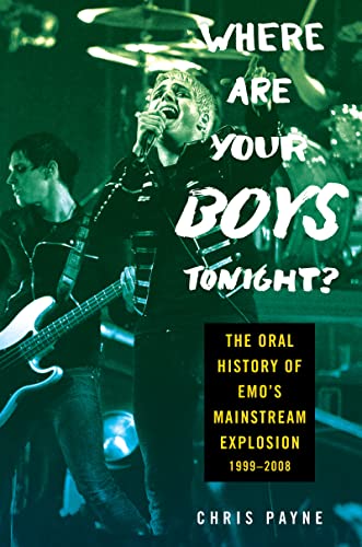 Where Are Your Boys Tonight?: The Oral History of Emo's Mainstream Explosion 1999-2008 -- Chris Payne, Hardcover