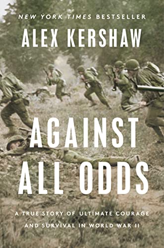 Against All Odds: A True Story of Ultimate Courage and Survival in World War II -- Alex Kershaw - Hardcover