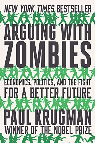 Arguing with Zombies: Economics, Politics, and the Fight for a Better Future -- Paul Krugman, Paperback