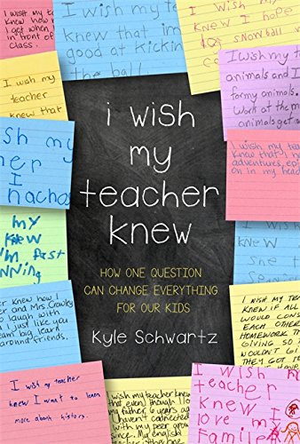 I Wish My Teacher Knew: How One Question Can Change Everything for Our Kids -- Kyle Schwartz, Hardcover