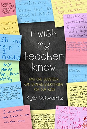 I Wish My Teacher Knew: How One Question Can Change Everything for Our Kids -- Kyle Schwartz - Hardcover