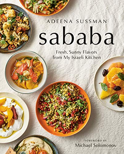 Sababa: Fresh, Sunny Flavors from My Israeli Kitchen: A Cookbook -- Adeena Sussman - Hardcover