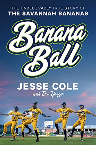 Banana Ball: The Unbelievably True Story of the Savannah Bananas -- Jesse Cole - Hardcover