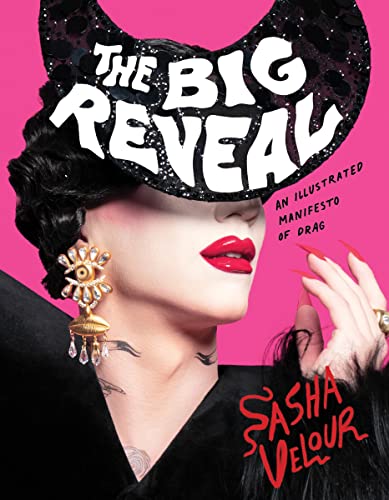 The Big Reveal: An Illustrated Manifesto of Drag -- Sasha Velour, Hardcover