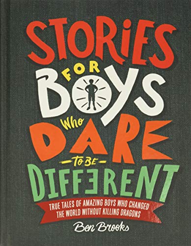 Stories for Boys Who Dare to Be Different: True Tales of Amazing Boys Who Changed the World Without Killing Dragons -- Ben Brooks, Hardcover