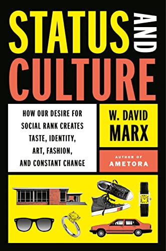 Status and Culture: How Our Desire for Social Rank Creates Taste, Identity, Art, Fashion, and Constant Change -- W. David Marx - Hardcover