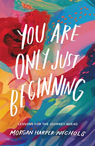 You Are Only Just Beginning: Lessons for the Journey Ahead -- Morgan Harper Nichols, Hardcover