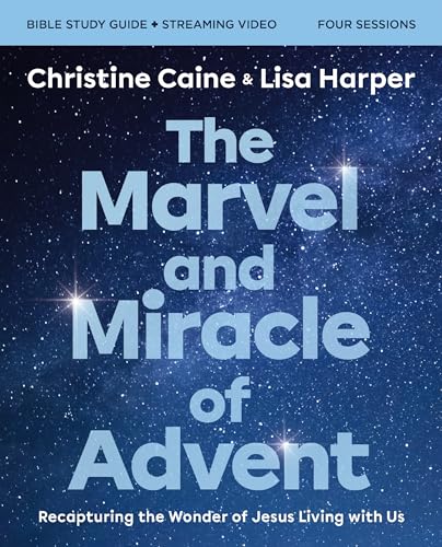 The Marvel and Miracle of Advent Bible Study Guide Plus Streaming Video: Recapturing the Wonder of Jesus Living with Us by Caine, Christine