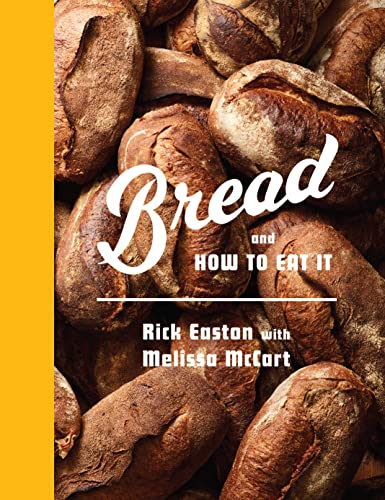 Bread and How to Eat It: A Cookbook by Easton, Rick