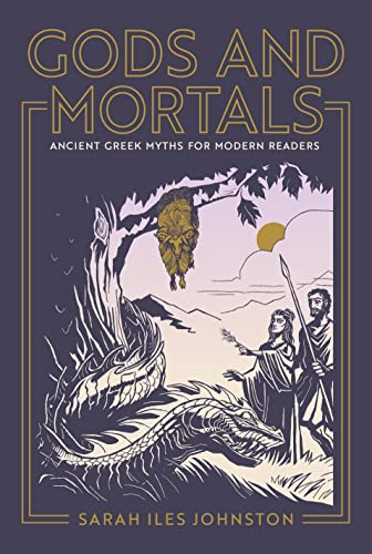 Gods and Mortals: Ancient Greek Myths for Modern Readers -- Sarah Iles Johnston - Hardcover