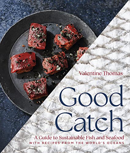 Good Catch: A Guide to Sustainable Fish and Seafood with Recipes from the World's Oceans by Thomas, Valentine