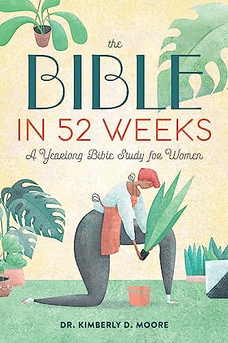 The Bible in 52 Weeks: A Yearlong Bible Study for Women by Moore, Kimberly D.