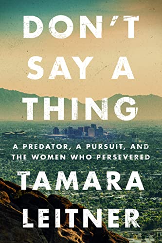Don't Say a Thing: A Predator, a Pursuit, and the Women Who Persevered by Leitner, Tamara