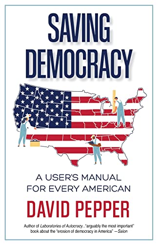 Saving Democracy: A User's Manual for Every American by Pepper, David