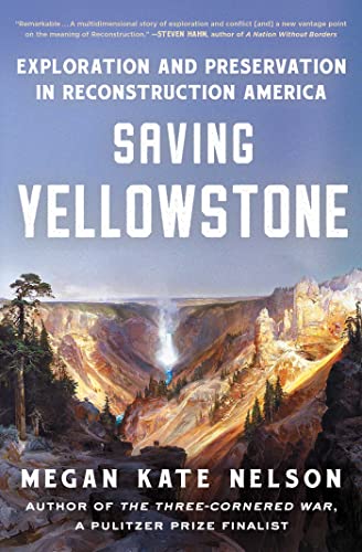 Saving Yellowstone: Exploration and Preservation in Reconstruction America by Nelson, Megan Kate