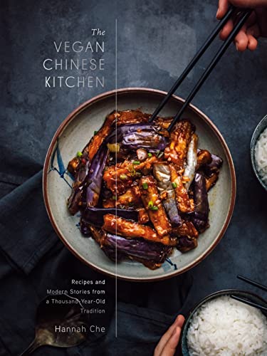 The Vegan Chinese Kitchen: Recipes and Modern Stories from a Thousand-Year-Old Tradition: A Cookbook -- Hannah Che, Hardcover